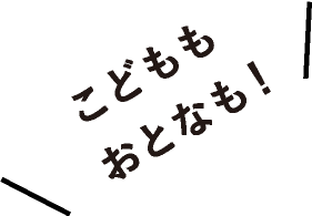 こどももおとなも!